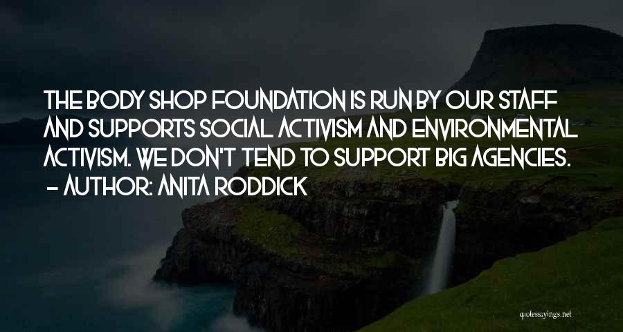 Anita Roddick Quotes: The Body Shop Foundation Is Run By Our Staff And Supports Social Activism And Environmental Activism. We Don't Tend To
