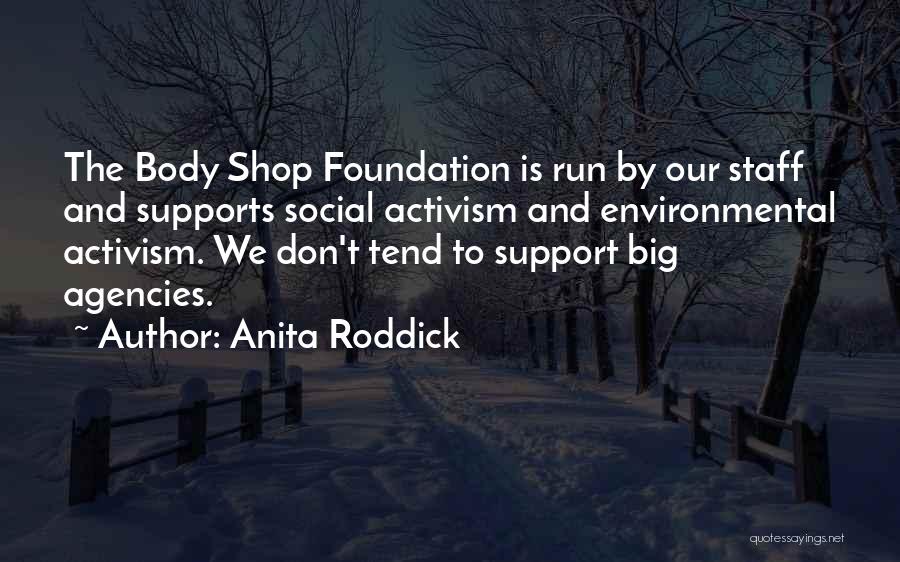 Anita Roddick Quotes: The Body Shop Foundation Is Run By Our Staff And Supports Social Activism And Environmental Activism. We Don't Tend To