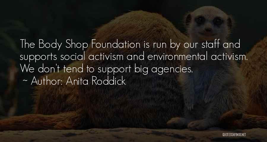 Anita Roddick Quotes: The Body Shop Foundation Is Run By Our Staff And Supports Social Activism And Environmental Activism. We Don't Tend To