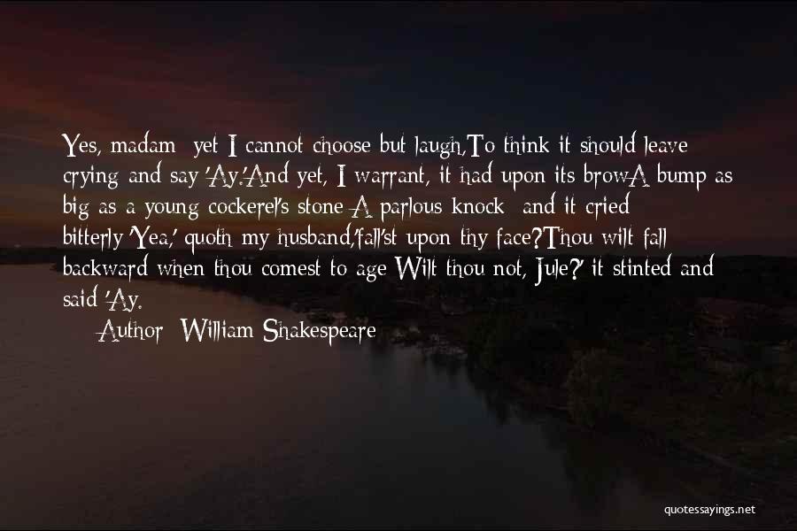 William Shakespeare Quotes: Yes, Madam: Yet I Cannot Choose But Laugh,to Think It Should Leave Crying And Say 'ay.'and Yet, I Warrant, It