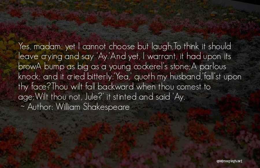 William Shakespeare Quotes: Yes, Madam: Yet I Cannot Choose But Laugh,to Think It Should Leave Crying And Say 'ay.'and Yet, I Warrant, It