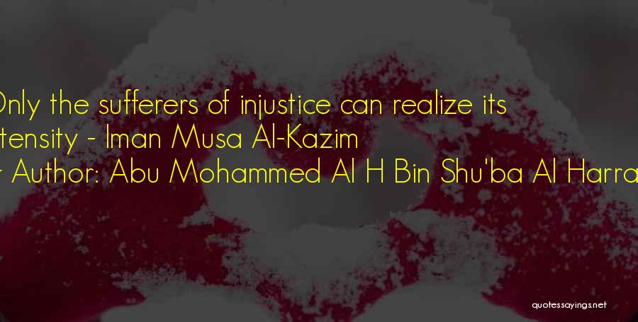 Abu Mohammed Al H Bin Shu'ba Al Harrani Quotes: Only The Sufferers Of Injustice Can Realize Its Intensity - Iman Musa Al-kazim