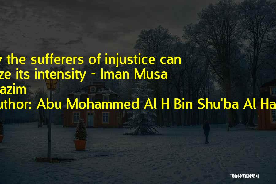 Abu Mohammed Al H Bin Shu'ba Al Harrani Quotes: Only The Sufferers Of Injustice Can Realize Its Intensity - Iman Musa Al-kazim