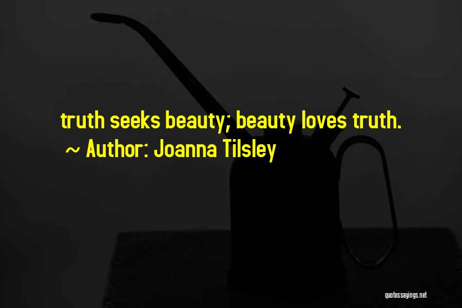 Joanna Tilsley Quotes: Truth Seeks Beauty; Beauty Loves Truth.