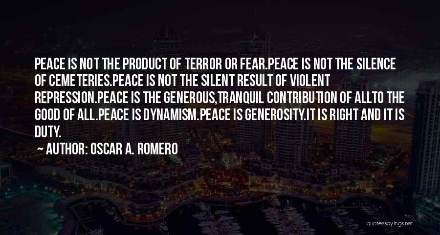 Oscar A. Romero Quotes: Peace Is Not The Product Of Terror Or Fear.peace Is Not The Silence Of Cemeteries.peace Is Not The Silent Result