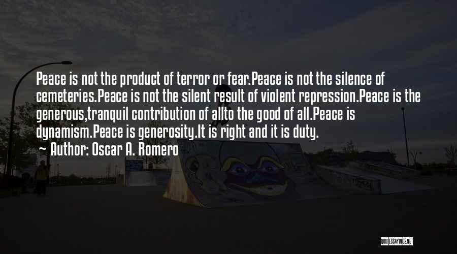 Oscar A. Romero Quotes: Peace Is Not The Product Of Terror Or Fear.peace Is Not The Silence Of Cemeteries.peace Is Not The Silent Result