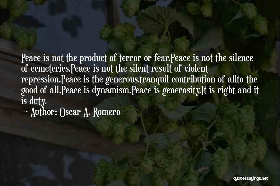 Oscar A. Romero Quotes: Peace Is Not The Product Of Terror Or Fear.peace Is Not The Silence Of Cemeteries.peace Is Not The Silent Result