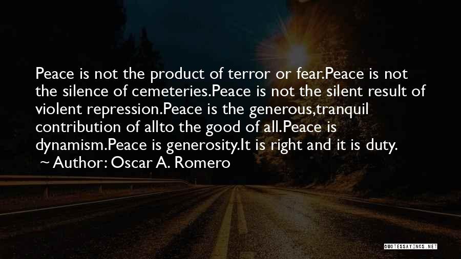 Oscar A. Romero Quotes: Peace Is Not The Product Of Terror Or Fear.peace Is Not The Silence Of Cemeteries.peace Is Not The Silent Result