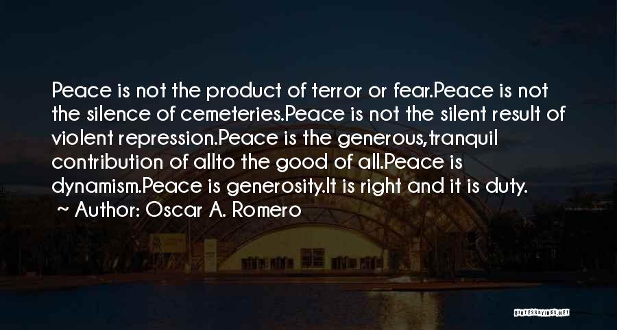 Oscar A. Romero Quotes: Peace Is Not The Product Of Terror Or Fear.peace Is Not The Silence Of Cemeteries.peace Is Not The Silent Result