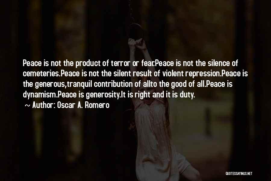 Oscar A. Romero Quotes: Peace Is Not The Product Of Terror Or Fear.peace Is Not The Silence Of Cemeteries.peace Is Not The Silent Result