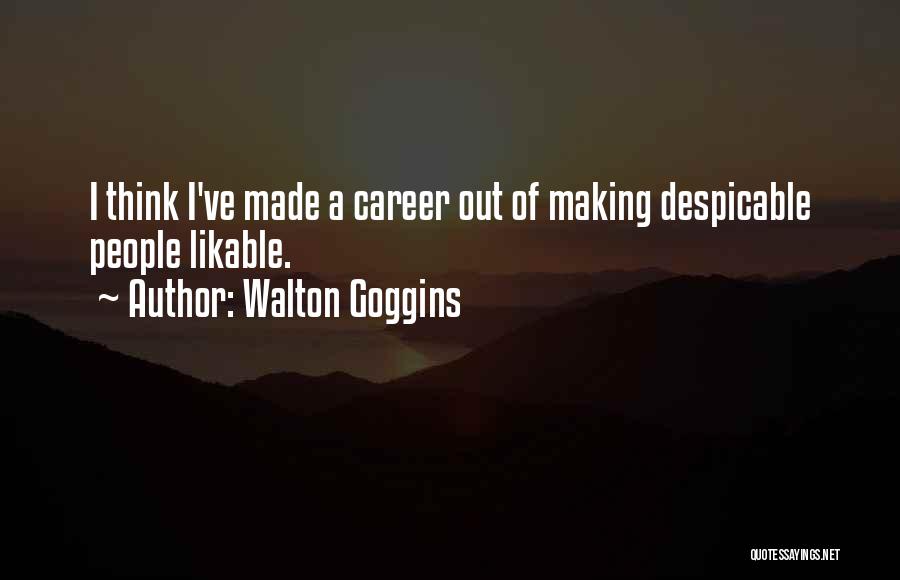 Walton Goggins Quotes: I Think I've Made A Career Out Of Making Despicable People Likable.