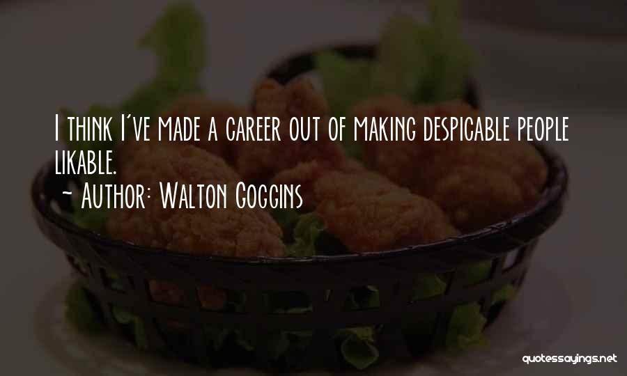 Walton Goggins Quotes: I Think I've Made A Career Out Of Making Despicable People Likable.