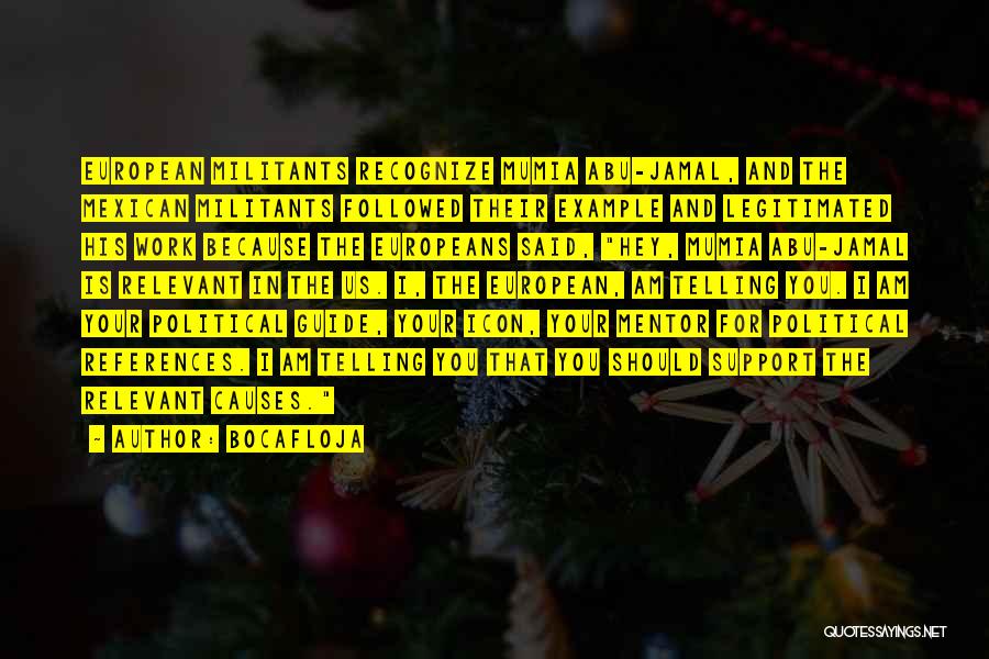 Bocafloja Quotes: European Militants Recognize Mumia Abu-jamal, And The Mexican Militants Followed Their Example And Legitimated His Work Because The Europeans Said,