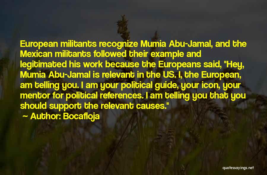 Bocafloja Quotes: European Militants Recognize Mumia Abu-jamal, And The Mexican Militants Followed Their Example And Legitimated His Work Because The Europeans Said,