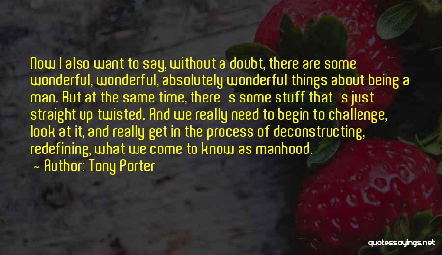Tony Porter Quotes: Now I Also Want To Say, Without A Doubt, There Are Some Wonderful, Wonderful, Absolutely Wonderful Things About Being A