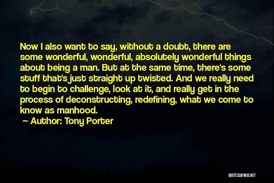 Tony Porter Quotes: Now I Also Want To Say, Without A Doubt, There Are Some Wonderful, Wonderful, Absolutely Wonderful Things About Being A