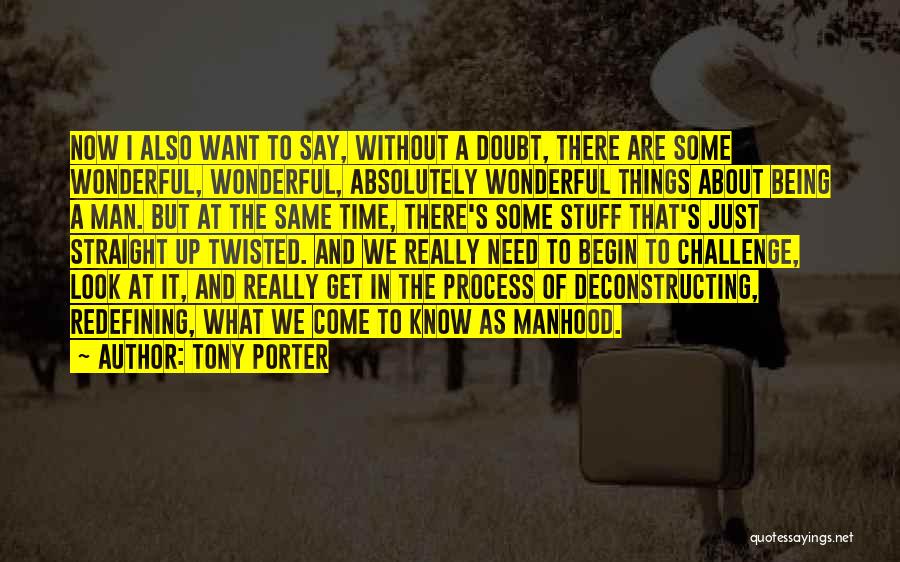 Tony Porter Quotes: Now I Also Want To Say, Without A Doubt, There Are Some Wonderful, Wonderful, Absolutely Wonderful Things About Being A