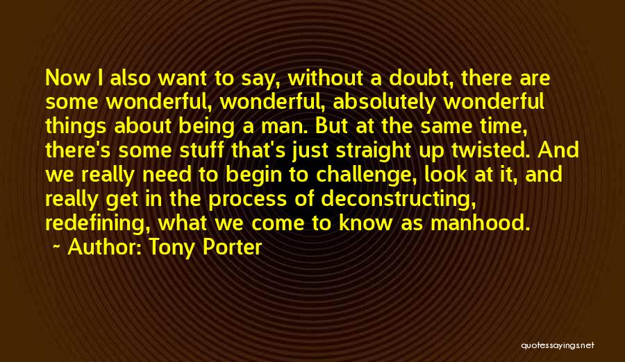 Tony Porter Quotes: Now I Also Want To Say, Without A Doubt, There Are Some Wonderful, Wonderful, Absolutely Wonderful Things About Being A