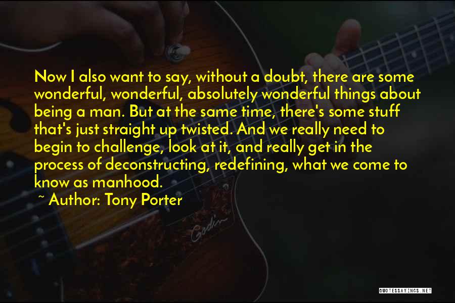 Tony Porter Quotes: Now I Also Want To Say, Without A Doubt, There Are Some Wonderful, Wonderful, Absolutely Wonderful Things About Being A