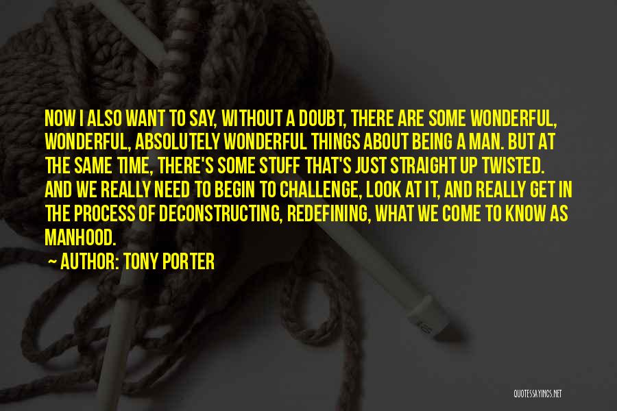 Tony Porter Quotes: Now I Also Want To Say, Without A Doubt, There Are Some Wonderful, Wonderful, Absolutely Wonderful Things About Being A