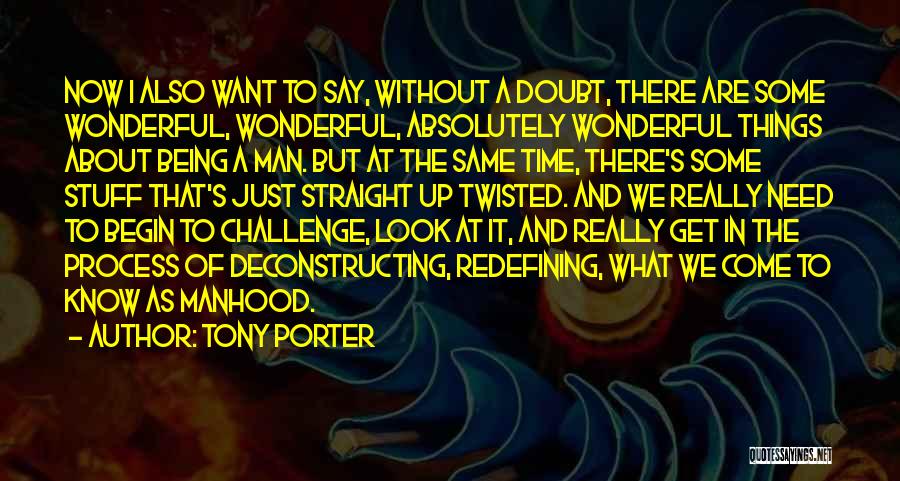 Tony Porter Quotes: Now I Also Want To Say, Without A Doubt, There Are Some Wonderful, Wonderful, Absolutely Wonderful Things About Being A