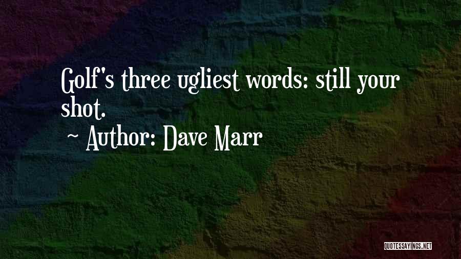 Dave Marr Quotes: Golf's Three Ugliest Words: Still Your Shot.