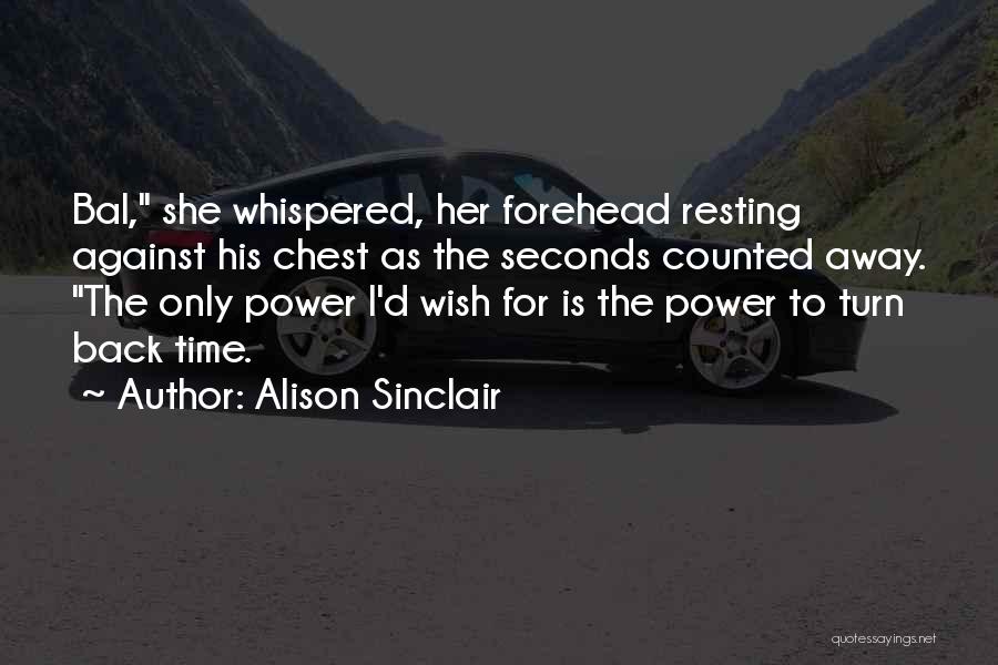 Alison Sinclair Quotes: Bal, She Whispered, Her Forehead Resting Against His Chest As The Seconds Counted Away. The Only Power I'd Wish For
