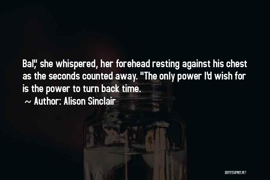 Alison Sinclair Quotes: Bal, She Whispered, Her Forehead Resting Against His Chest As The Seconds Counted Away. The Only Power I'd Wish For