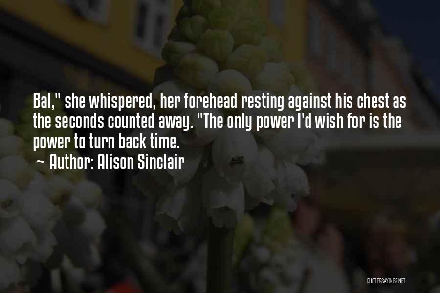 Alison Sinclair Quotes: Bal, She Whispered, Her Forehead Resting Against His Chest As The Seconds Counted Away. The Only Power I'd Wish For