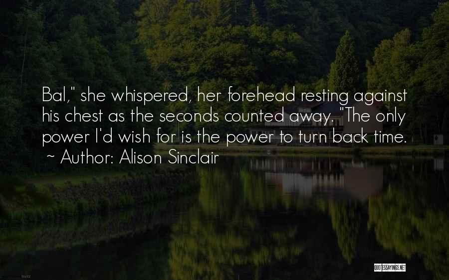 Alison Sinclair Quotes: Bal, She Whispered, Her Forehead Resting Against His Chest As The Seconds Counted Away. The Only Power I'd Wish For