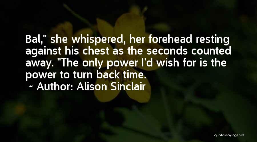 Alison Sinclair Quotes: Bal, She Whispered, Her Forehead Resting Against His Chest As The Seconds Counted Away. The Only Power I'd Wish For