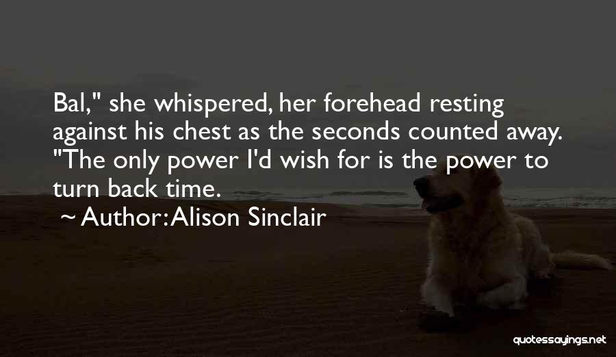 Alison Sinclair Quotes: Bal, She Whispered, Her Forehead Resting Against His Chest As The Seconds Counted Away. The Only Power I'd Wish For