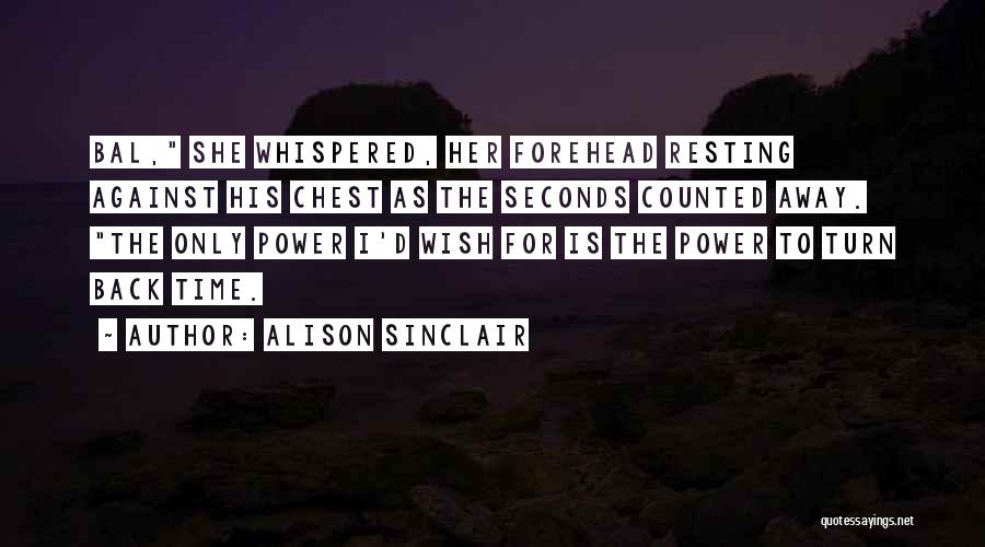 Alison Sinclair Quotes: Bal, She Whispered, Her Forehead Resting Against His Chest As The Seconds Counted Away. The Only Power I'd Wish For