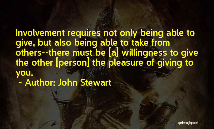 John Stewart Quotes: Involvement Requires Not Only Being Able To Give, But Also Being Able To Take From Others--there Must Be [a] Willingness