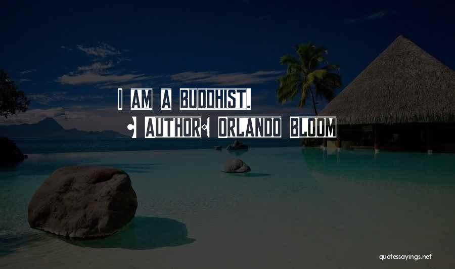 Orlando Bloom Quotes: I Am A Buddhist.