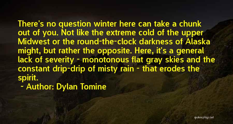 Dylan Tomine Quotes: There's No Question Winter Here Can Take A Chunk Out Of You. Not Like The Extreme Cold Of The Upper