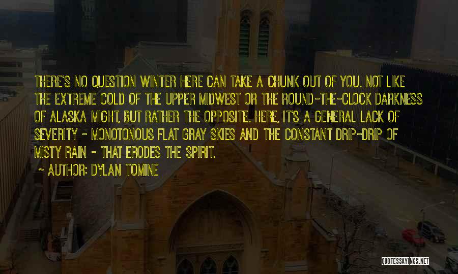 Dylan Tomine Quotes: There's No Question Winter Here Can Take A Chunk Out Of You. Not Like The Extreme Cold Of The Upper