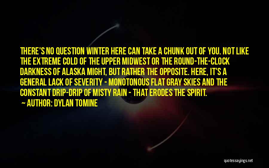 Dylan Tomine Quotes: There's No Question Winter Here Can Take A Chunk Out Of You. Not Like The Extreme Cold Of The Upper