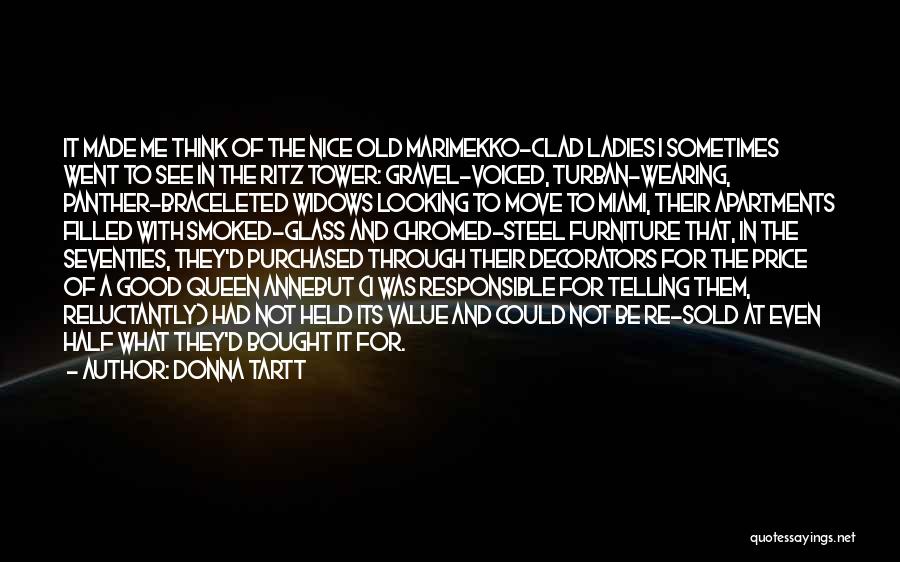 Donna Tartt Quotes: It Made Me Think Of The Nice Old Marimekko-clad Ladies I Sometimes Went To See In The Ritz Tower: Gravel-voiced,