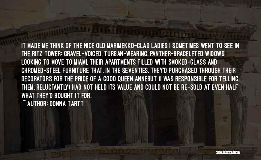 Donna Tartt Quotes: It Made Me Think Of The Nice Old Marimekko-clad Ladies I Sometimes Went To See In The Ritz Tower: Gravel-voiced,