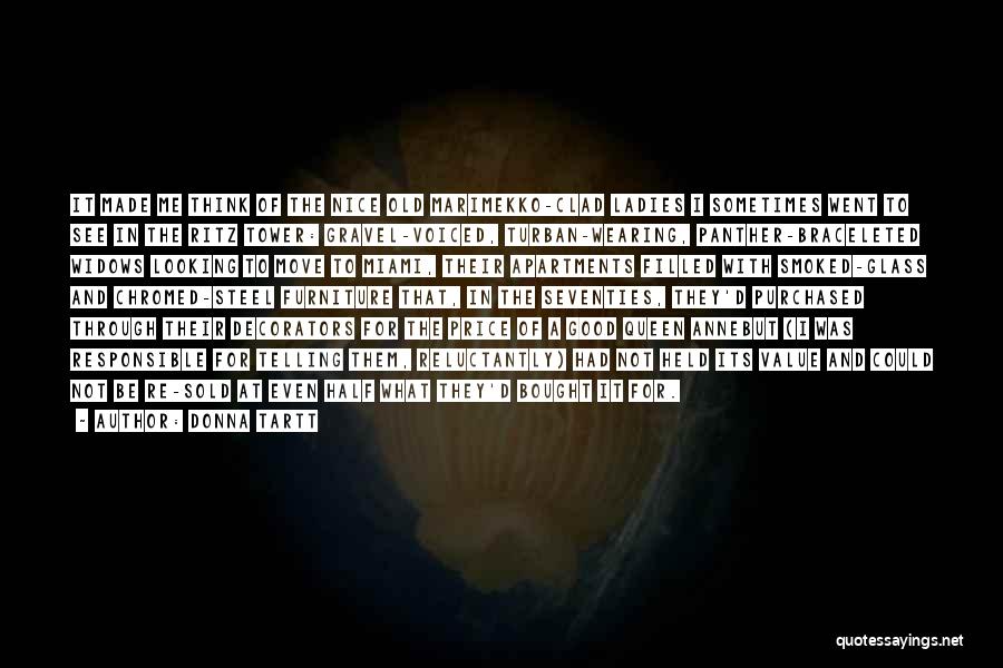 Donna Tartt Quotes: It Made Me Think Of The Nice Old Marimekko-clad Ladies I Sometimes Went To See In The Ritz Tower: Gravel-voiced,