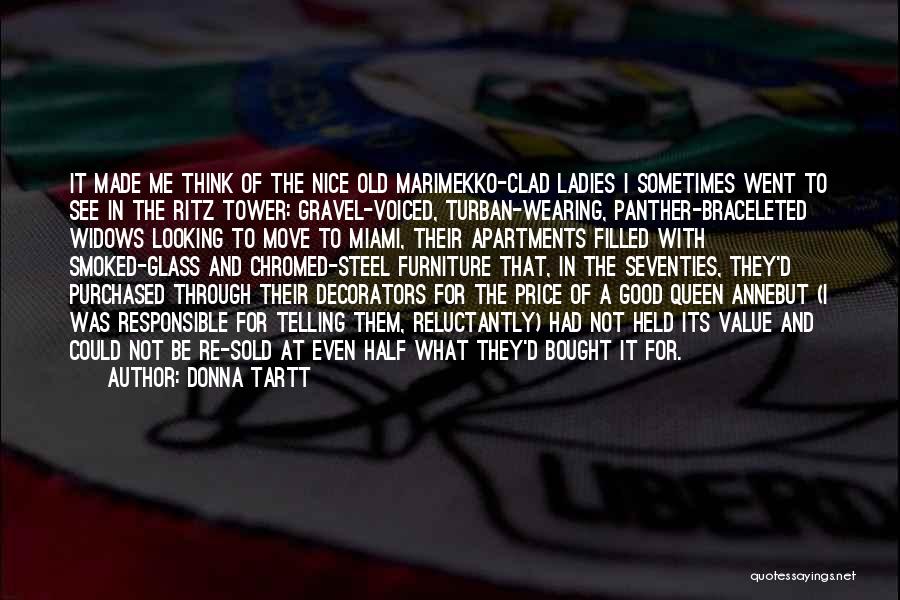 Donna Tartt Quotes: It Made Me Think Of The Nice Old Marimekko-clad Ladies I Sometimes Went To See In The Ritz Tower: Gravel-voiced,