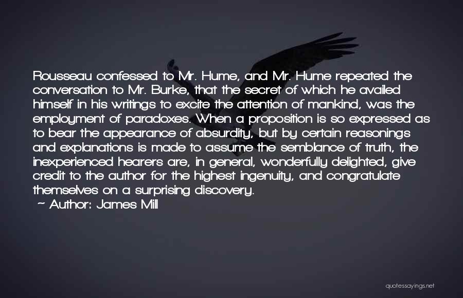 James Mill Quotes: Rousseau Confessed To Mr. Hume, And Mr. Hume Repeated The Conversation To Mr. Burke, That The Secret Of Which He