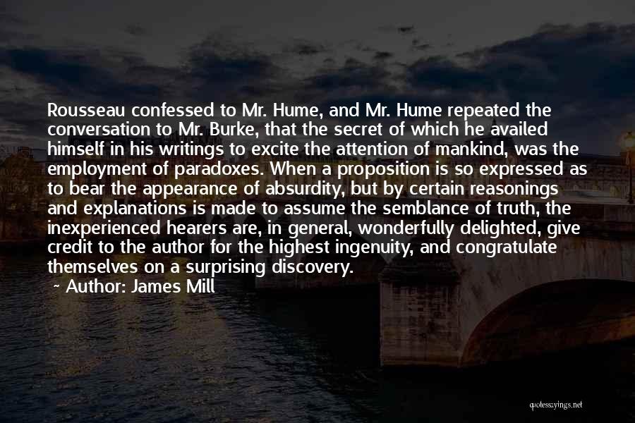 James Mill Quotes: Rousseau Confessed To Mr. Hume, And Mr. Hume Repeated The Conversation To Mr. Burke, That The Secret Of Which He