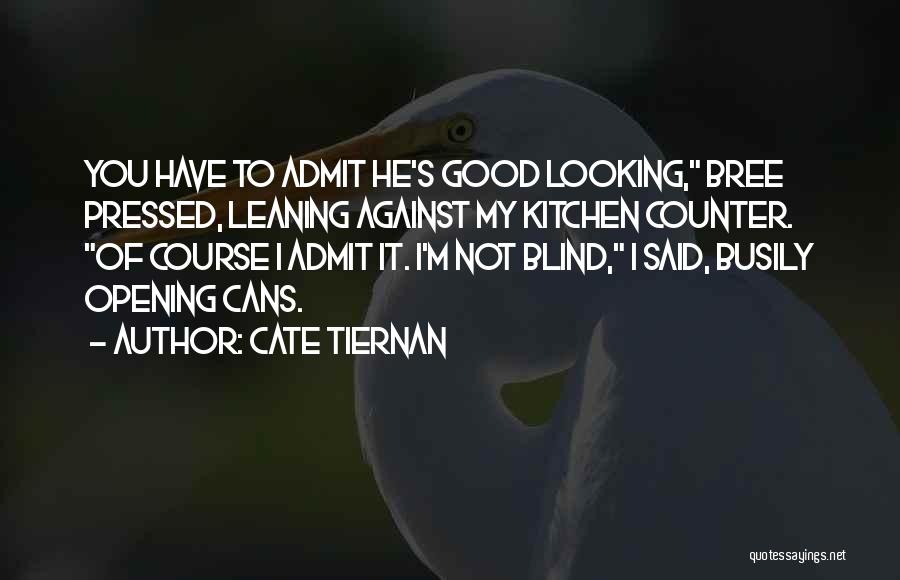 Cate Tiernan Quotes: You Have To Admit He's Good Looking, Bree Pressed, Leaning Against My Kitchen Counter. Of Course I Admit It. I'm