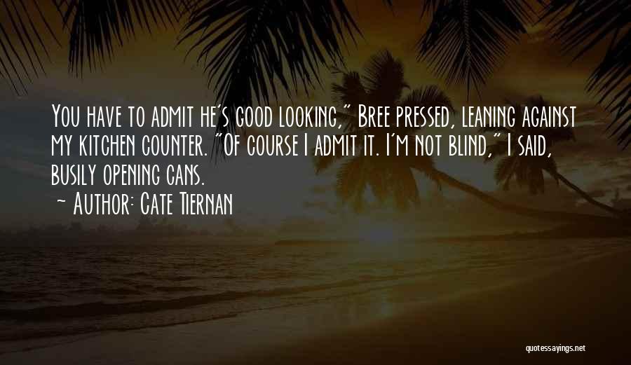 Cate Tiernan Quotes: You Have To Admit He's Good Looking, Bree Pressed, Leaning Against My Kitchen Counter. Of Course I Admit It. I'm