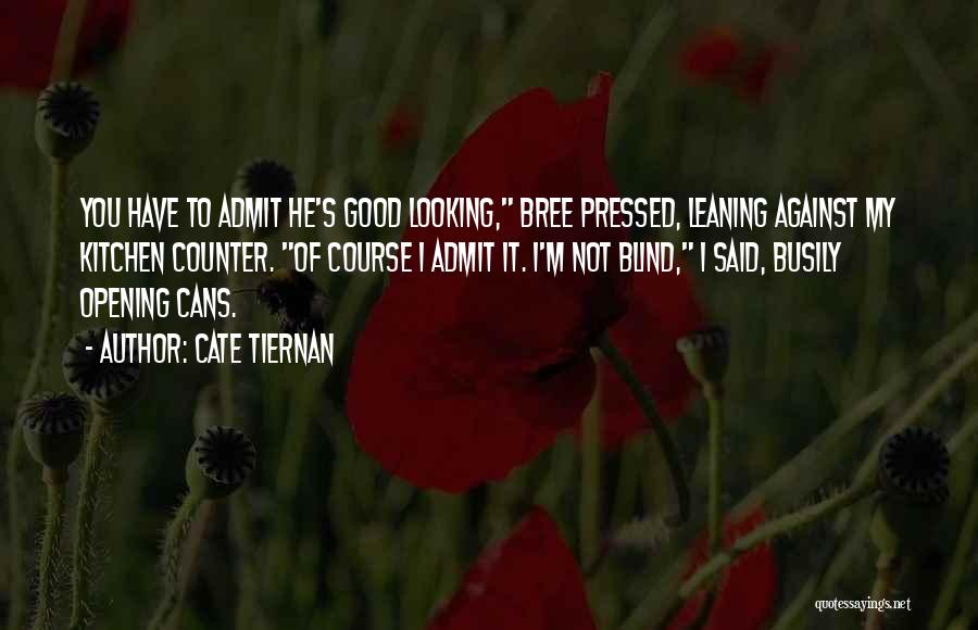 Cate Tiernan Quotes: You Have To Admit He's Good Looking, Bree Pressed, Leaning Against My Kitchen Counter. Of Course I Admit It. I'm