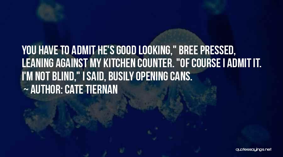 Cate Tiernan Quotes: You Have To Admit He's Good Looking, Bree Pressed, Leaning Against My Kitchen Counter. Of Course I Admit It. I'm