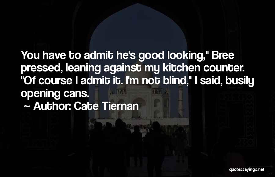 Cate Tiernan Quotes: You Have To Admit He's Good Looking, Bree Pressed, Leaning Against My Kitchen Counter. Of Course I Admit It. I'm