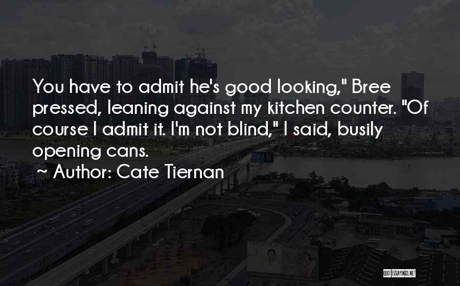 Cate Tiernan Quotes: You Have To Admit He's Good Looking, Bree Pressed, Leaning Against My Kitchen Counter. Of Course I Admit It. I'm